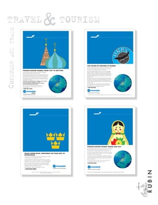 TRAVEL
 AND TRADE
CONSUMER
                                                                                              & TOURISM



                                                                                                                                                                                                                                                                                                                                                                          R
                                                                                                                                                                                                                                                                                                                                                                      A
                                                                                                                                                                                                                                                                                                                                                                      H
                                                                                                                                                                                                                                                                                                                                                                  H




                                                                                                                                                                                                                                                                                                                                                                            B
                                                                                                                                                                                                THE CAVIAR OF AIRLINES TO RUSSIA
                                                                                                                                                                                                We have been leading the way to Russia since 1956. We know the
                                                                                                                                                                                                ins and outs of traveling to and doing business there, so we can
                                                                                                                                                                                                point you in the right direction when you need help.
             FINNAIR KNOWS RUSSIA FROM TOP TO BOTTOM.                                                                                                                                           Now, Finnair has been selected by some of the most knowledgeable
             If you’re shipping to Russia, ship with the airline with unparalleled                                                                                                              travelers around as “The Best Airline to Russia, C.I.S. and the Baltic
             experience in doing business in Russia – Finnair.                                                                                                                                  countries”. In addition, nineteen wine experts recently judged Finnair to
             From the moment you first contact one of our sales people, until your                                                                                                              have the best business class wine cellar in the sky. This makes Finnair                                                         San Francisco

             cargo is delivered safe and sound, Finnair can help you with your cargo                                                         San Francisco                                      through the Helsinki Gateway not just the logical choice to Russia, but
             to Russia. We know the details, the ins and outs, the ups and downs.                                                                                                               also the best one.                                                                                                 Toronto
                                                                                                                                                                                                                                                                                                                             CANADA


                                                                                                                                          CANADA

             We also offer nonstop service from Miami, San Francisco and Toronto,                                               Toronto
                                                                                                                                                                                                Helsinki is under an hour from St. Petersburg and less than two hours                                          UNITED
                                                                                                                                                                                                                                                                                                               STATES
                                                                                                                                                                                                                                                                                                                                                                          Tokyo
                                                                                                                                                                                                                                                                                                                                                                           Osaka
             as well as daily nonstop service from New York to Helsinki, the first and                                       UNITED
                                                                                                                             STATES
                                                                                                                                                                                 Tokyo
                                                                                                                                                                                                from Moscow. In Helsinki, you make immediate Express Connections in                                           New York
                                                                                                                                                                                  Osaka                                                                                                                    Miami
             closest gateway to Russia.                                                                                     New York
                                                                                                                        Miami                                                                   our spectacular, new international terminal that features lounges with                                                                                                     Beijing

             And now we have weekly direct 747 freighter service Chicago                                                                                                          Beijing
                                                                                                                                                                                                showers, expanded duty-free shopping, numerous restaurants and bars
             - New York - Helsinki - Singapore*, with main
                                                                                                                                                                                                and even a hotel.
             deck capability and immediate connections in Helsinki                                                                                                                                                                                                                                                                          Helsinki
                                                                                                                                                                                                                                                                                                                                                         RUSSIA   CHINA

             to Russia, Scandinavia and the Batlics.                                                                                                     Helsinki              CHINA
                                                                                                                                                                                                If you’re planning a trip to Russia, fly Finnair. You’ll be flying the best                                                                            Moscow                 Bangkok
                                                                                                                                                                                                                                                                                                                                                                              Singapore
                                                                                                                                                                      RUSSIA                                                                                                                                                            EUROPE


             When it comes to cargo to Russia, Finnair leads the way.
                                                                                                                                                                    Moscow          Bangkok
                                                                                                                                                                                    Singapore
                                                                                                                                                                                                airline to Russia, and you may even enjoy a little caviar on board.
                                                                                                                                                    EUROPE



             For more information, call Finnair Cargo. in New York,                                                                                                                             For reservations, call your travel agent or Finnair.
             (718) 917-6361, or                                                                                                                                                                 1-800-950-5000.
             1-800-221-4300.                                                                                                                                                                                                                                                                                                           AFRICA



                                                                                                                                                    AFRICA




                                                CARGO                                                                                                                                            Uncommon concern for the individual

              Uncommon concern for your cargo                                                                                                                                                       Finnair is a partner in the worldwide Delta SkyMiles™ program and smoke-free across the Atlantic. Visit our web site at http://www.us.finnair.com
             * Chicago-New York and Helsinki-Singapore segments operated in cooperation with Polar Air Cargo.Visit our web site: http://www.finnair.fi




                                                                                                                                                                                                FINNAIR KNOWS RUSSIA INSIDE AND OUT.
                                                                                                                                                                                                We have been leading the way to Russia since 1956. So we know the
                                                                                                                                                                                                ins and outs and ups and downs of doing business there, and we
                                                                                                                                                                                                can help point you in the right direction when you need help.                                                                   San Francisco


                                                                                                                                                                                                Plus, Finnair through the Helsinki Gateway is the best way to make
                                                                                                                                                                                                                                                                                                                             CANADA


                   ENJOY SOME ROYAL TREATMENT ON YOUR WAY TO                                                                                                                                    connections to Russia. Helsinki is under an hour from St. Petersburg                                               Toronto


                                                                                                                                                                                                and less than two hours from Moscow.                                                                           UNITED                                                 Tokyo

                   STOCKHOLM.                                                                                                                                                                   In Helsinki, you make immediate Express Connections to Russia in
                                                                                                                                                                                                                                                                                                               STATES

                                                                                                                                                                                                                                                                                                              New York
                                                                                                                                                                                                                                                                                                                                                                          Osaka


                                                                                                                                                                                                                                                                                                          Miami

                   On your next trip to Sweden, Finnair through Helsinki is not only                                                                                                            our spectacular, new international terminal that features lounges with                                                                                                     Beijing


                   a logical choice, but a rewarding one, too.                                                                                                                                  showers, expanded duty-free shopping, numerous restaurants and
                                                                                                                                                                                                bars and even a hotel.
                   Finnair offers excellent connections in both directions. Plus, a stop in                                                                                                                                                                                                                                                 Helsinki
                                                                                                                                                                                                                                                                                                                                                         RUSSIA   CHINA


                   Helsinki allows you to do a bit of shopping in our newly expanded duty-                                                                                                      If you’re planning a trip to Russia, Finnair is the natural choice.                                                                                    Moscow                 Bangkok
                                                                                                                                                                                                                                                                                                                                                                              Singapore
                                                                                                                                                                                                                                                                                                                                       EUROPE


                   free store or, if time permits, to enjoy a luxury cruise across the Baltic.                                                                                                  For reservations, call your travel agent or Finnair.

                   But, most important, by selecting Finnair, you will enjoy our superb                                                                                                         1-800-950-5000
                   service and uncommon concern for the comfort of each individual
                                                                                                                                                                                                                                                                                                                                       AFRICA
                   passenger–and that’s royal treatment indeed.
                   For reservations, call your travel agent or Finnair.
                                                                                                                                          Uncommon concern for the individual
                   1-800-950-5000                                                                                                                                                                 Uncommon concern for the individual
                                                                                                                                                                                                                                                                                                                                                                                               RUBIN


                                                Finnair is a partner in the worldwide Delta SkyMiles™ program and smoke-free across the Atlantic.                                               Finnair is a partner in the worldwide Delta SkyMiles™ program and smoke-free across the Atlantic. Visit our web site at http://www.us.finnair.com
                                                                               Visit our web site at http://www.finnair.fi




                                                                                                                                                                                                                                                                                                                                                                                          M]
                                                                                                                                                                                                                                                                                                                                                                                          [A R C
 