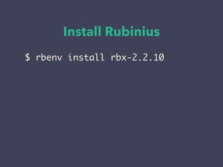 Install Rubinius
$ rbenv install rbx-2.2.10
 