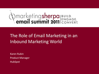 The Role of Email Marketing in an Inbound Marketing World Karen Rubin Product Manager HubSpot 