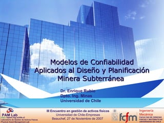 Modelos de Confiabilidad Aplicados al Diseño y Planificación Minera Subterránea   Dr. Enrique Rubio Dpto. Ing. Minas Universidad de Chile 