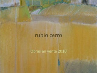 rubio cerro
Obras en venta 2010
 