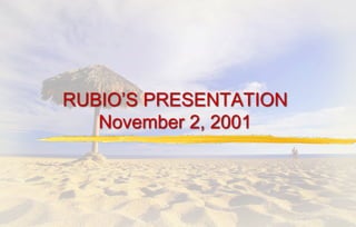 RUBIO’S PRESENTATION
November 2, 2001
 