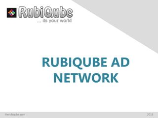 RUBIQUBE AD
NETWORK
therubiqube.com 2015
 