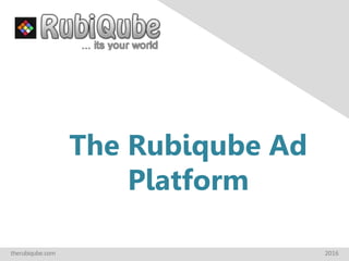 The Rubiqube Ad
Platform
therubiqube.com 2016
 