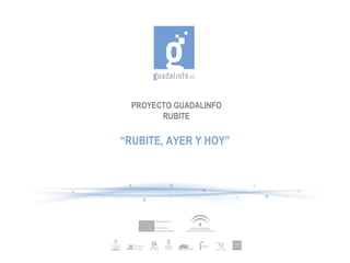 PROYECTO GUADALINFO RUBITE “ RUBITE, AYER Y HOY” 