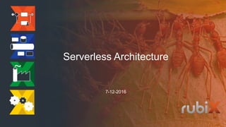 Serverless Architecture
7-12-2016
 