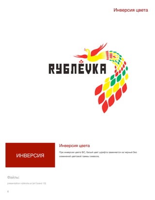 6
Файлы:
presentation rublovka.ai (art board 10)
ИНВЕРСИЯ
Инверсия цвета
При инверсии цвета ФС, белый цвет шрифта заменяется на черный без
изменений цветовой гаммы символа.
Инверсия цвета
 