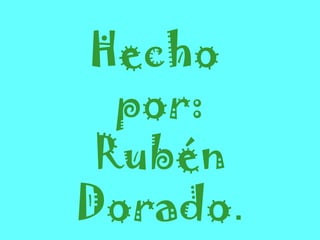 Hecho
por:
Rubén
Dorado.
.

 