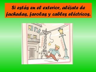 Si estás en el exterior, aléjate de
fachadas, farolas y cables eléctricos.

 