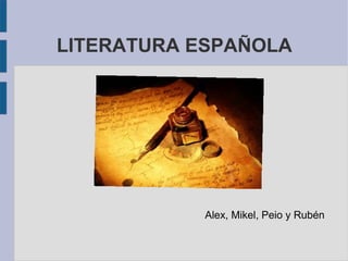 LITERATURA ESPAÑOLA
Alex, Mikel, Peio y Rubén
 