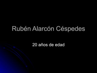 Rubén Alarcón Céspedes 20 años de edad 