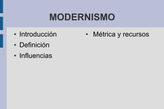 MODERNISMO
● Introducción
● Definición
● Influencias
● Métrica y recursos
 