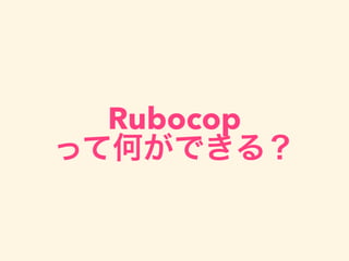 Rubocop
って何ができる？
 