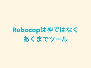 Rubocopは神ではなく
あくまでツール
 