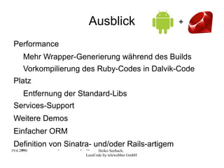 Motivation LessCode -  auch auf Android! „Weniger ist mehr“, K.I.S.S. Web-Analogie: Spring/Hibernate/JSF vs. Rails/Grails  