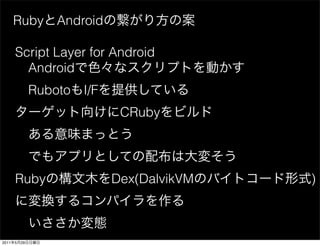 Ruby         Android

       Script Layer for Android
         Android
                Ruboto I/F
                               CRuby




       Ruby                   Dex(DalvikVM   )



2011   5   29
 