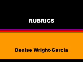 RUBRICS Denise Wright-Garcia 