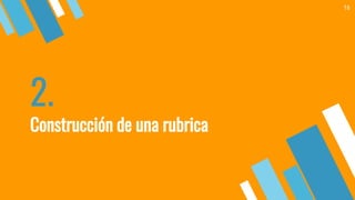 2.
Construcción de una rubrica
16
 