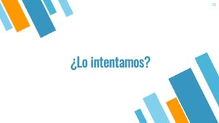 ¿Lo intentamos?
23
 