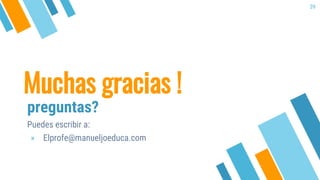 Muchas gracias !
preguntas?
Puedes escribir a:
» Elprofe@manueljoeduca.com
39
 