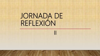 JORNADA DE
REFLEXIÓN
II
 