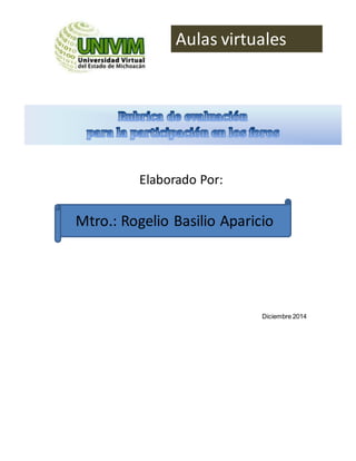 Diciembre 2014
Aulas virtuales
Mtro.: Rogelio Basilio Aparicio
Elaborado Por:
 