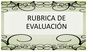 RUBRICA DE
EVALUACIÓN
 