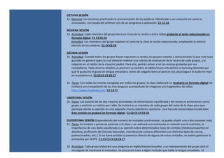 OCTAVA SESIÓN
12. Ejercicio: Los alumnos practicarán la pronunciación de las palabras individuales y en conjunto así como la
entonación, con ayuda del profesor y/o de un programa o aplicación. C1 C3 C4
NOVENA SESIÓN
13. Actividad: Cada miembro del grupo leerá un trozo de la receta y entre todos grabarán el texto seleccionado en
formato digital. C1 C3 C5 C6
Actividad: Los miembros del grupo exponen al resto de la clase la receta seleccionada, empleando la mímica
además de las palabras. C1 C4 C5 C6
DÉCIMA SESIÓN
14. Actividad: Cuando todos los grupos hayan expuesto su receta, los grupos votarán y seleccionarán la que más haya
gustado en general (para lo cual deberán rellenar una rúbrica de evaluación de la receta de cada grupo), y la
colgarán en el tablón de la clase/en padlet. Para ello, podrán volver a oír las recetas grabadas por sus
compañeros. Cada alumno añadirá un post con su nombre al tablón/muro virtual/foro e-twinning diciendo por
qué le gusta/no le gusta en lengua extranjera. Antes de colgarlo leerá el post en voz alta/colgará el audio en mp3
en la plataforma. C1 C3 C4 C5 C6 C7
15. Tarea: Con todas las recetas escogidas por todos los grupos, la clase elaborará un recetario en formato digital (se
realizará una recopilación de las tres lenguas) acompañado de imágenes y/o fragmentos de vídeo.
http://www.myebook.com/ C1 C3 C7
UNDÉCIMA SESIÓN
16. Tarea: Los autores de las dos mejores actividades de alimentación equilibrada y de receta se presentarán como
grupo y emitirán su noticia por radio. Se invitará a un miembro de cada grupo del resto de la clase para que
participe dando su opinión en una pequeña charla radiofónica posterior. Uno hará de presentador/moderador.
Esta emisión se grabará en formato digital. C1 C2 C3 C4 C5 C6
DUODÉCIMA SESIÓN (Dependiendo del número de invitados a entrevistar, se puede añadir una o dos sesiones más)
17. Tarea: Se invitará a personas externas a la clase y se realizará una entrevista en relación con la nutrición, la
importancia de una dieta equilibrada o su opinión sobre determinados tipos de comidas (médicos/expertos en
dietética, profesores de Ciencias Naturales, miembros de culturas diferentes con distintos tipos de cocina,
padres/madres, etc.). Si no fuera posible la presencia directa de alguno de estos invitados, se podría gestionar la
entrevista por SKYPE. C1 C2 C3 C4 C5 C6 C7
18. Actividad: Cada grupo elaborará una pregunta en inglés/francés/español, y un representante del grupo será el
encargado de hacérsela al invitado/s. Se procurará traer a algún invitado que hable la lengua estudiada. El
 
