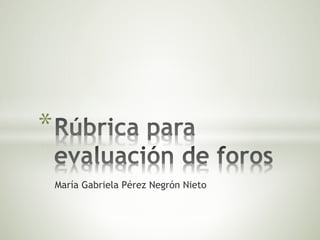 María Gabriela Pérez Negrón Nieto
* 
 