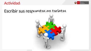 Actividad:
Escribir sus respuestas en tarjetas.
 