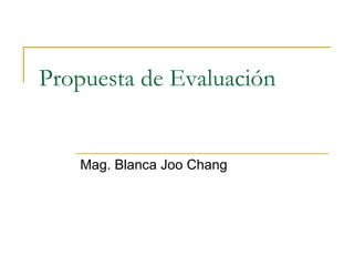 Propuesta de Evaluación Mag. Blanca Joo Chang 