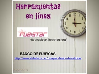 Banco de rúbricas
http://www.slideshare.net/comysoc/banco-de-rubricas

 