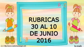 RUBRICAS
30 AL 10
DE JUNIO
2016
 