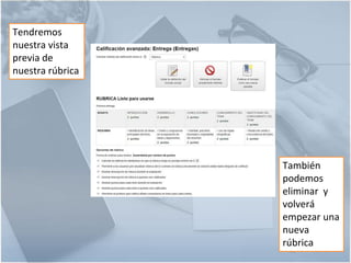 13
Tendremos
nuestra vista
previa de
nuestra rúbrica
También
podemos
eliminar y
volverá
empezar una
nueva
rúbrica
 