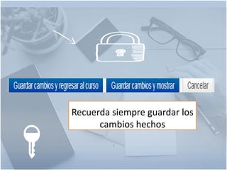 7
Recuerda siempre guardar los
cambios hechos
🔑
 