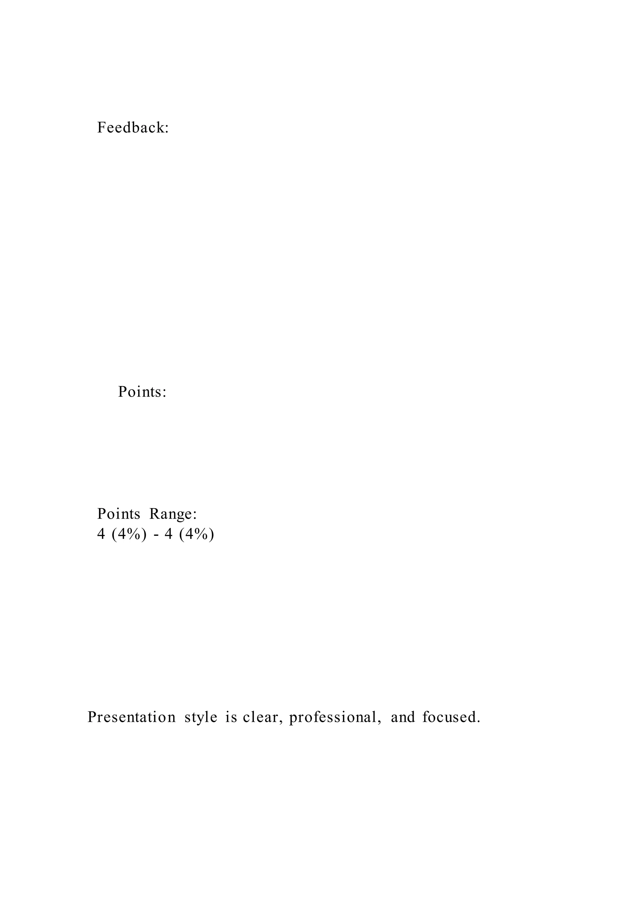 Feedback:
Points:
Points Range:
4 (4%) - 4 (4%)
Presentation style is clear, professional, and focused.
 