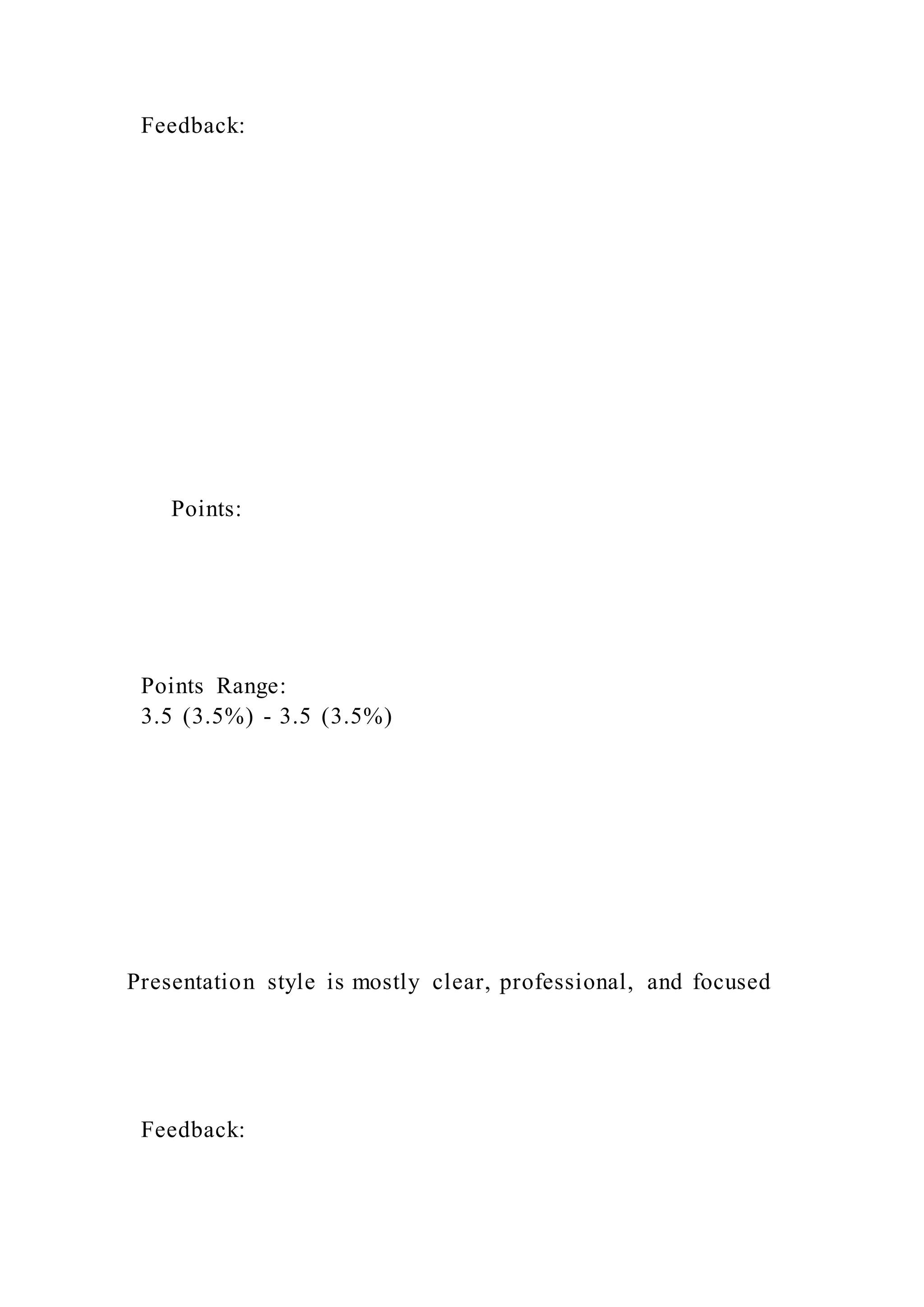 Feedback:
Points:
Points Range:
3.5 (3.5%) - 3.5 (3.5%)
Presentation style is mostly clear, professional, and focused
Feedback:
 