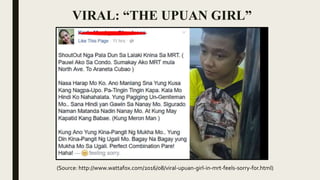 VIRAL: “THE UPUAN GIRL”
(Source: http://www.wattafox.com/2016/08/viral-upuan-girl-in-mrt-feels-sorry-for.html)
 