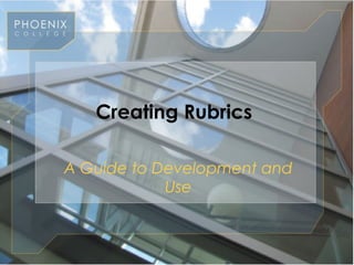 Creating Rubrics

A Guide to Development and
            Use
 