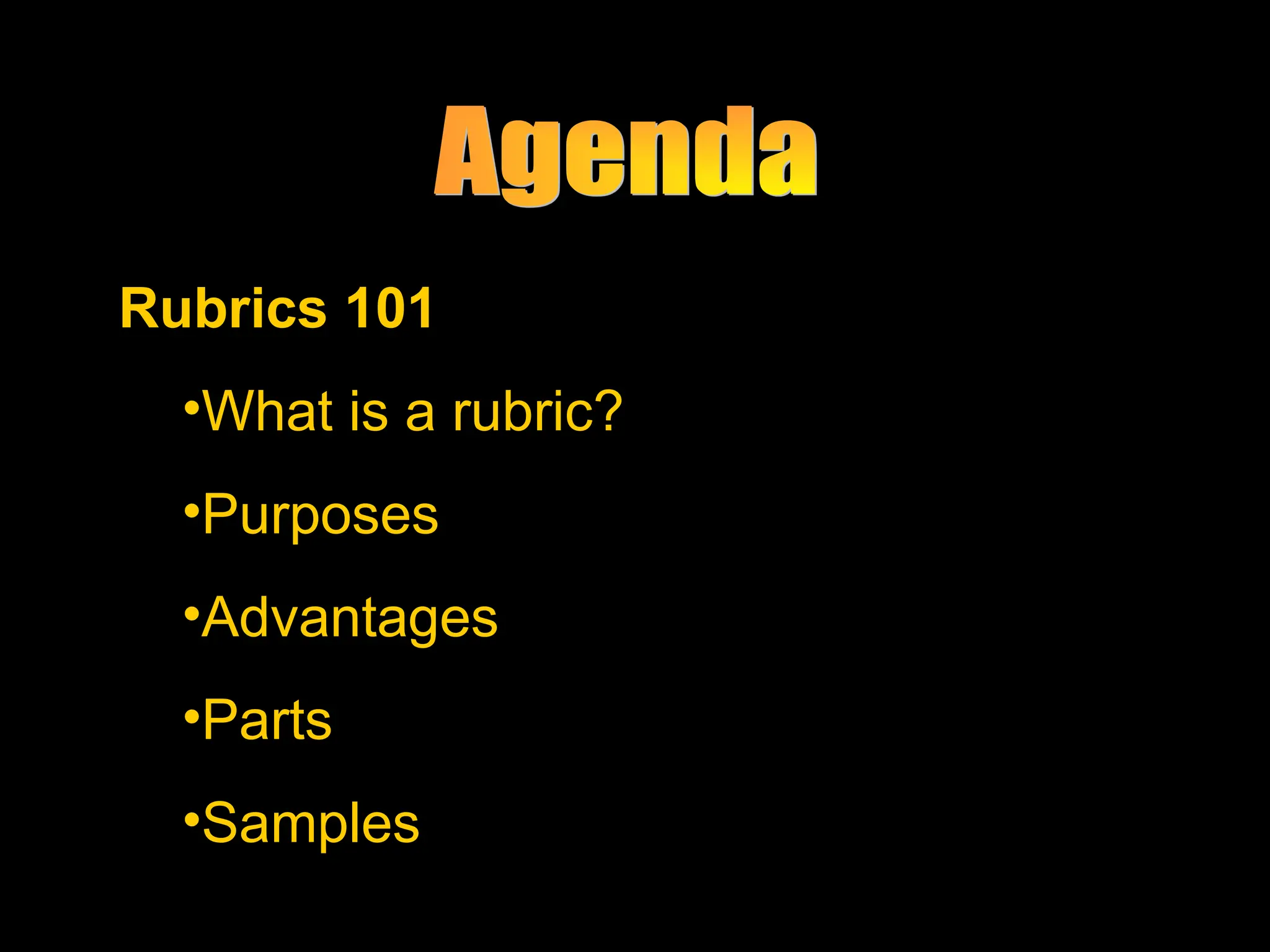 Rubrics 101
Rubrics 101
•What is a rubric?
•Purposes
•Advantages
•Parts
•Samples
 