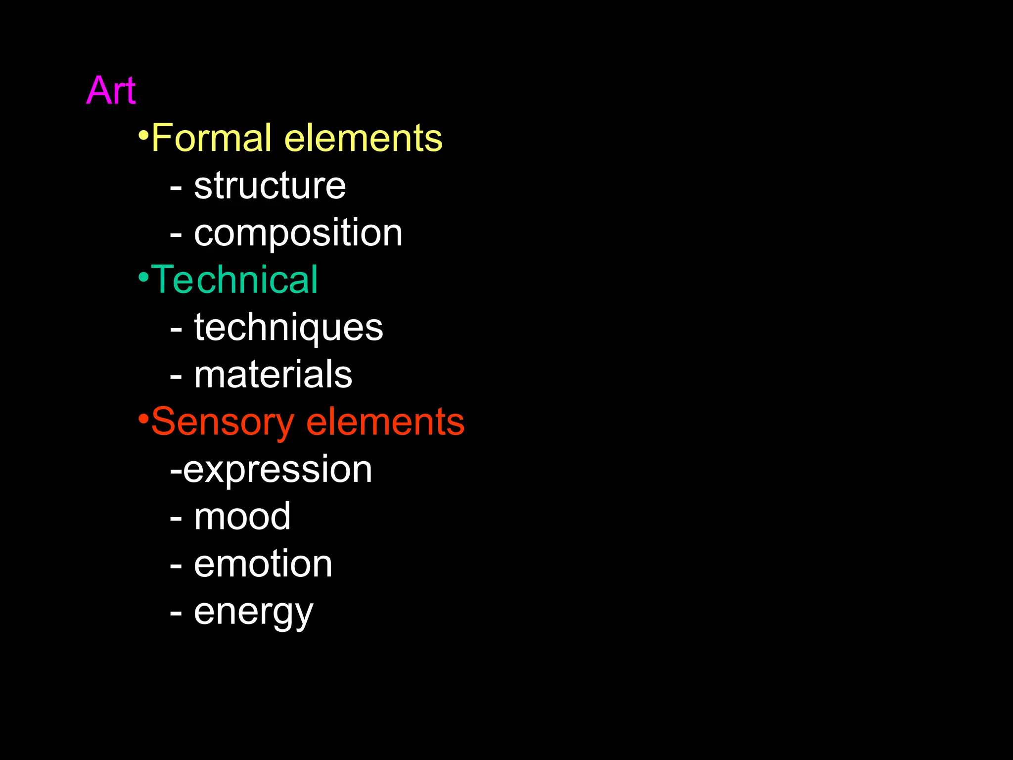 Art
•Formal elements
- structure
- composition
•Technical
- techniques
- materials
•Sensory elements
-expression
- mood
- emotion
- energy
 