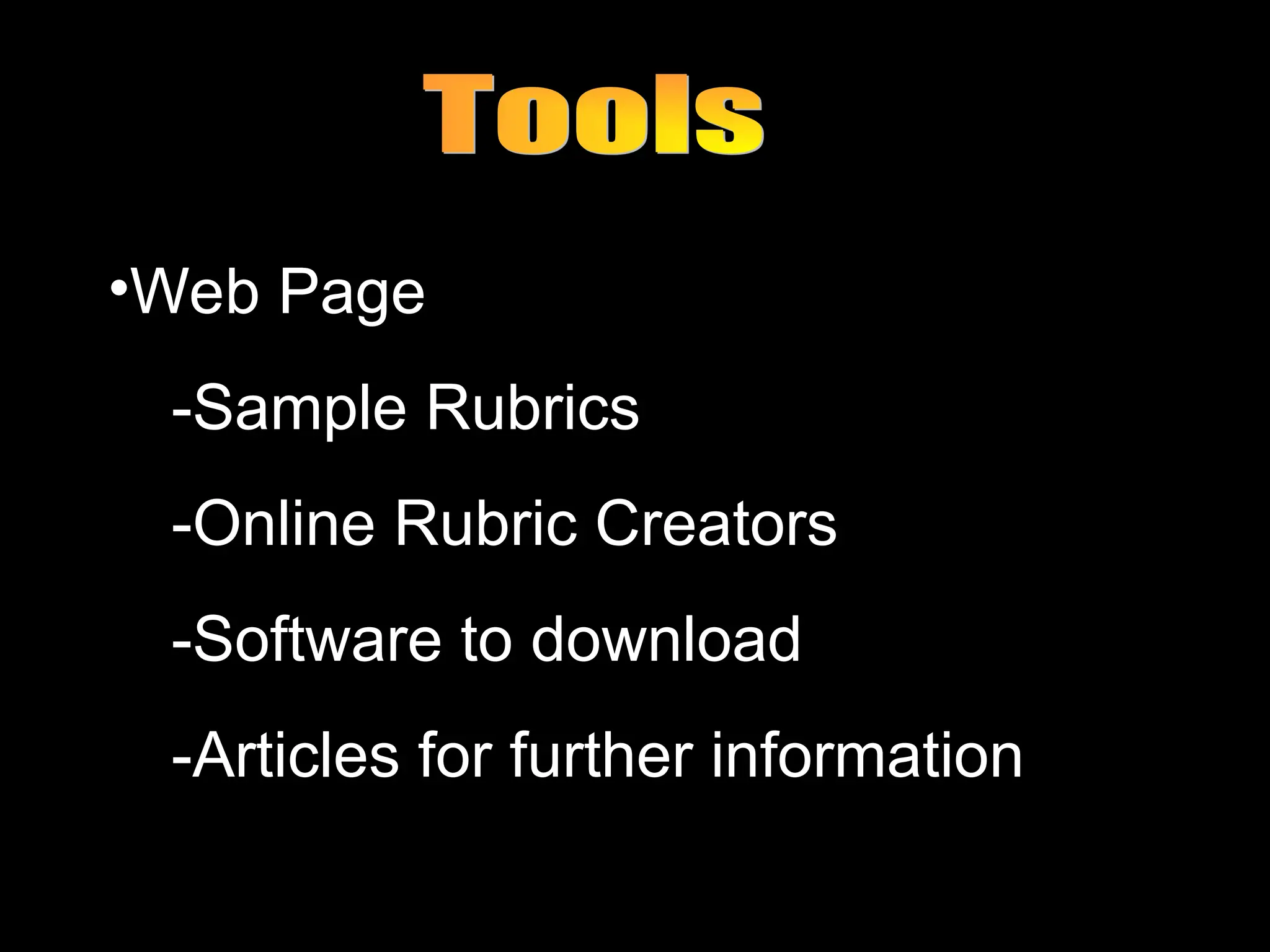 •Web Page
-Sample Rubrics
-Online Rubric Creators
-Software to download
-Articles for further information
 