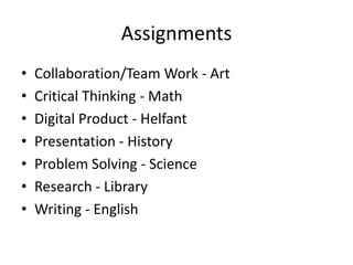 AssignmentsCollaboration/Team Work - ArtCritical Thinking - MathDigital Product - HelfantPresentation - HistoryProblem Solving - ScienceResearch - LibraryWriting - English