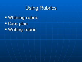 Using Rubrics Whining rubric Care plan Writing rubric 