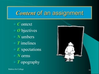 Content of an assignmentC ontextO bjectivesN umbersT imelinesE xpectationsN ormsT opographyRubrics for College16
