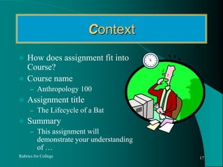 ContextHow does assignment fit into Course?Course name Anthropology 100Assignment titleThe Lifecycle of a BatSummaryThis assignment will demonstrate your understanding of … Rubrics for College17