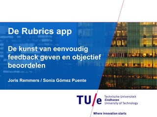 De Rubrics app De kunst van eenvoudig feedback geven en objectief beoordelen Joris Remmers / Sonia Gómez Puente  