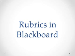 Rubrics in
Blackboard

 