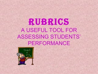 RUBRICS A USEFUL TOOL FOR ASSESSING STUDENTS’ PERFORMANCE 