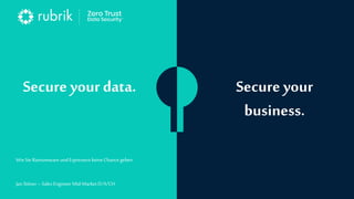 Secure your data. Secure your
business.
WieSie Ransomware undErpressern keineChancegeben
Jan Stöver – Sales EngineerMid-MarketD/A/CH
 